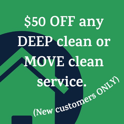 $50 OFF Any Deep or Move in Cleaning (New customers ONLY) $50 OFF Any Deep or Move in Cleaning (New customers ONLY)